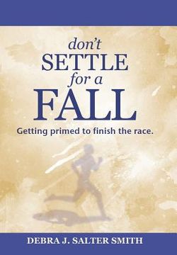 portada Don'T Settle for a Fall: Getting Primed to Finish the Race. (en Inglés)