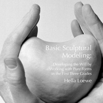 portada Basic Sculptural Modeling: Developing the Will by Working with Pure Forms in the First Three Grades