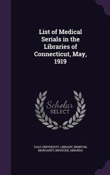 portada List of Medical Serials in the Libraries of Connecticut, May, 1919