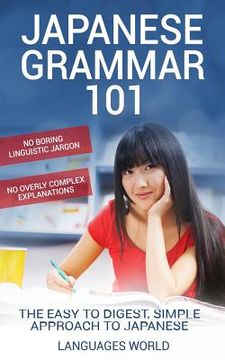 portada Japanese Grammar 101: No Boring Linguistic Jargon. No Overly Complex Explanations. The Easy to Digest, Simple Approach to Japanese. (en Inglés)
