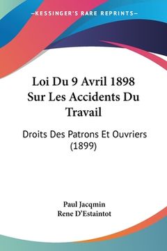 portada Loi Du 9 Avril 1898 Sur Les Accidents Du Travail: Droits Des Patrons Et Ouvriers (1899) (en Francés)