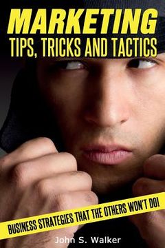 portada Marketing Tips, Tricks and Tactics: Business Strategies That The Others Won't Do!