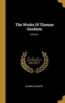 portada The Works Of Thomas Goodwin; Volume 7 (en Inglés)
