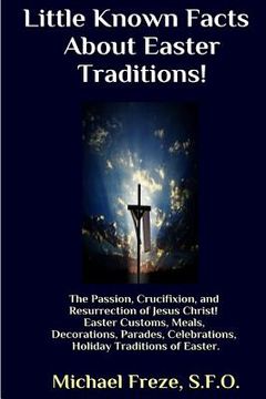 portada Little Known Facts About Easter Traditions: The Passion, Crucifixion, and Resurrection of Jesus Christ (en Inglés)