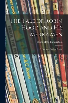 portada The Tale of Robin Hood and His Merry Men; a New and Original Setting (en Inglés)