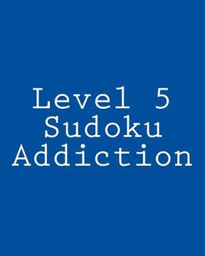 portada Level 5 Sudoku Addiction: Fun, Large Print Sudoku Puzzles (en Inglés)