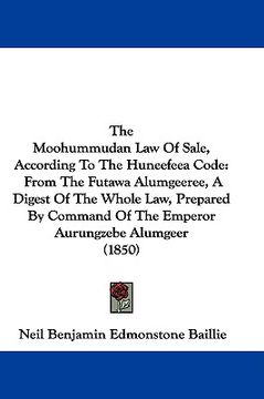 portada the moohummudan law of sale, according to the huneefeea code: from the futawa alumgeeree, a digest of the whole law, prepared by command of the empero (en Inglés)