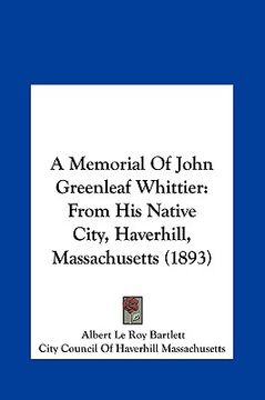portada a memorial of john greenleaf whittier: from his native city, haverhill, massachusetts (1893) (en Inglés)