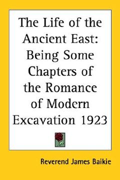 portada the life of the ancient east: being some chapters of the romance of modern excavation 1923 (in English)