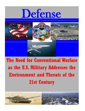portada The Need for Conventional Warfare as the U.S. Military Addresses the Environment and Threats of the 21st Century (en Inglés)