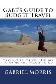 portada Gabe's Guide to Budget Travel: Travel Tips, Tricks, Things to Bring and Places to Go (en Inglés)
