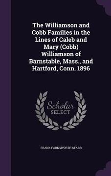 portada The Williamson and Cobb Families in the Lines of Caleb and Mary (Cobb) Williamson of Barnstable, Mass., and Hartford, Conn. 1896 (en Inglés)