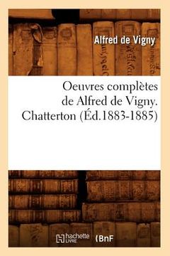 portada Oeuvres Complètes de Alfred de Vigny. Chatterton (Éd.1883-1885) (en Francés)