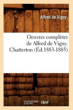 portada Oeuvres Complètes de Alfred de Vigny. Chatterton (Éd.1883-1885) (in French)