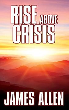 portada Rise Above Crisis: Light on Life's Difficulties, Man: King of Mind, Body & Circumstance, Morning & Evening Thoughts (en Inglés)