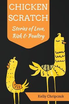 portada Chicken Scratch: Stories of Love, Risk & Poultry (en Inglés)