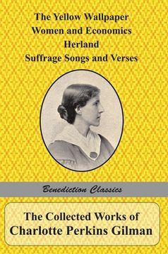 portada The Collected Works of Charlotte Perkins Gilman: The Yellow Wallpaper, Women and Economics, Herland, Suffrage Songs and Verses, and Why I Wrote 'The Y (en Inglés)