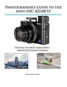 portada Photographer's Guide to the Sony Dsc-Rx100 vi: Getting the Most From Sony's Advanced Compact Camera (en Inglés)