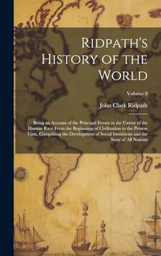 portada Ridpath's History of the World: Being an Account of the Principal Events in the Career of the Human Race From the Beginnings of Civilization to the. And the Story of all Nations; Volume 8 (en Inglés)