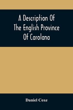 portada A Description Of The English Province Of Carolana: By The Spaniards Called Florida, And By The French La Louisiane: As Also Of The Great And Famous Ri (en Inglés)