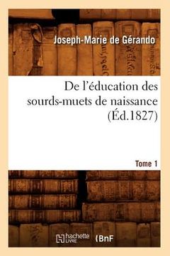 portada de l'Éducation Des Sourds-Muets de Naissance. Tome 1 (Éd.1827) (en Francés)