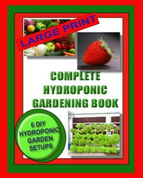 portada Complete Hydroponic Gardening Book: 6 DIY Garden Set Ups For Growing Vegetables, Strawberries, Lettuce, Herbs and More (en Inglés)