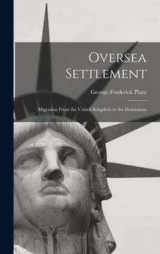 portada Oversea Settlement; Migration From the United Kingdom to the Dominions (en Inglés)
