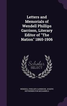 portada Letters and Memorials of Wendell Phillips Garrison, Literary Editor of "The Nation" 1865-1906 (in English)