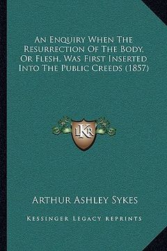 portada an enquiry when the resurrection of the body, or flesh, was first inserted into the public creeds (1857) (in English)
