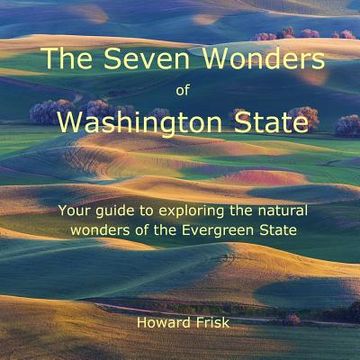 portada The Seven Wonders of Washington State: Your guide to exploring the natural wonders of the Evergreen State (en Inglés)