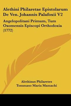 portada Alethini Philaretae Epistolarum De Ven. Johannis Palafoxii V2: Angelopolitani Primum, Tum Oxomensis Episcopi Orthodoxia (1772) (in Latin)