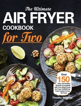 portada The Ultimate Air Fryer Cookbook for Two: Over 150 Easy and Healthy Recipes Compatible with Your Ninja Foodi Air Fryer COSORI Air Fryer Instant Vortex (en Inglés)
