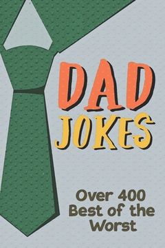 portada Dad Jokes Over 400 Best of the Worst: Father Gift Idea (en Inglés)