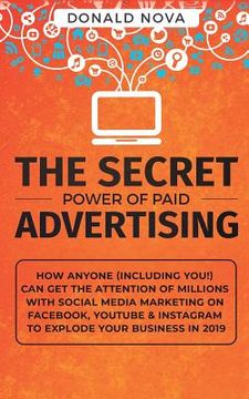 portada The Secret Power of Paid Advertising: How Anyone (Including You!) Can Get the Attention of Millions with Social Media Marketing on Facebook, YouTube & (in English)