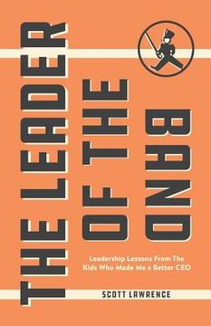 portada The Leader of the Band: Leadership Lessons from the Kids Who Made Me a Better CEO (en Inglés)
