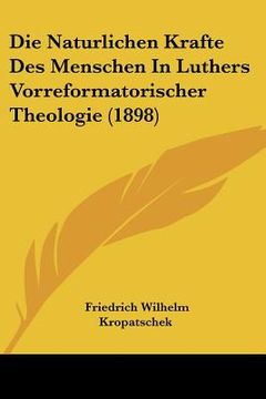 portada Die Naturlichen Krafte Des Menschen In Luthers Vorreformatorischer Theologie (1898) (en Alemán)