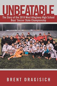 portada Unbeatable: The Story of the 2018 West Allegheny High School Boys'Soccer State Championship (en Inglés)