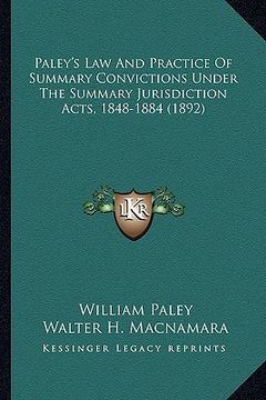 paley's law and practice of summary convictions under the summary jurisdiction acts, 1848-1884 (1892)