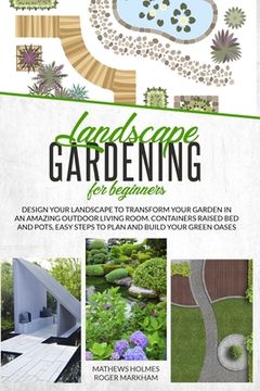 portada Landscape Gardening for Beginners: Design Your Landscape to Transform your Garden in an Amazing Outdoor Living Room. Container Raised Beds and Pots, E (en Inglés)