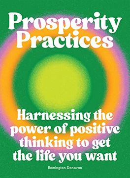 portada Prosperity Practices: Harnessing the Power of Positive Thinking to Get the Life You Want (en Inglés)