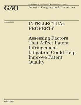portada Intellectual Property: Assessing Factors That Affect Patent Infringement Litigation Could Help Improve Patient Quality (en Inglés)