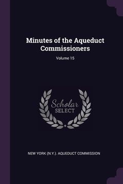 portada Minutes of the Aqueduct Commissioners; Volume 15 (en Inglés)