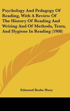portada psychology and pedagogy of reading, with a review of the history of reading and writing and of methods, texts, and hygiene in reading (1908) (in English)