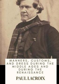 portada Manners, Customs, and Dress During the Middle Ages and During the Renaissance (en Inglés)