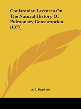 portada goulstonian lectures on the natural history of pulmonary consumption (1877) (en Inglés)