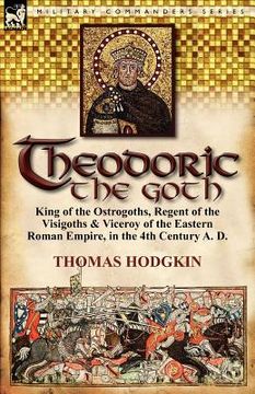 portada theodoric the goth: king of the ostrogoths, regent of the visigoths & viceroy of the eastern roman empire, in the 4th century a. d. (en Inglés)