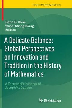 portada A Delicate Balance: Global Perspectives on Innovation and Tradition in the History of Mathematics: A Festschrift in Honor of Joseph W. Dauben (in English)
