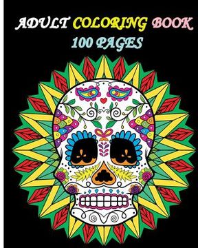 portada Adult Coloring Book 100 Pages: Stress Relieving Designs Featuring Mandalas & Sugar Skull (in English)