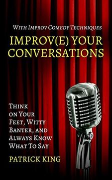 portada Improve Your Conversations: Think on Your Feet, Witty Banter, and Always Know What to say With Improv Comedy Techniques (in English)