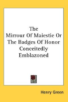 portada the mirrour of maiestie or the badges of honor conceitedly emblazoned (en Inglés)